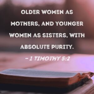 1 Timothy 5 2 Older Women As Mothers And Younger Women As Sisters With Absolute Purity