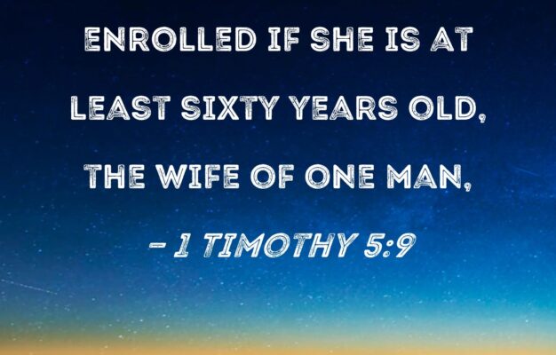 1 Timothy 5 9 A Widow Should Be Enrolled If She Is At Least Sixty Years Old The Wife Of One Man