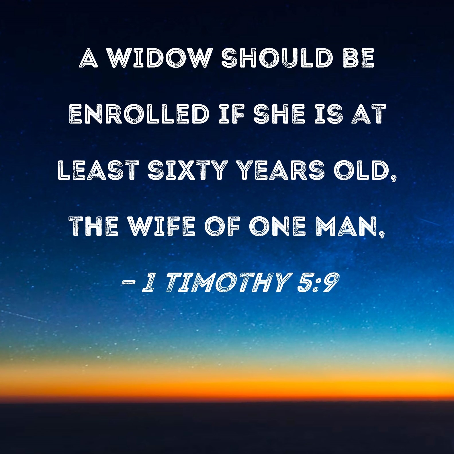 1 Timothy 5 9 A Widow Should Be Enrolled If She Is At Least Sixty Years Old The Wife Of One Man 