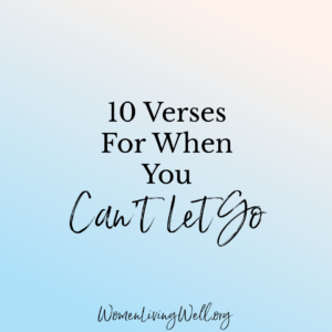 10 Verses For When You Can t Let Go Women Living Well
