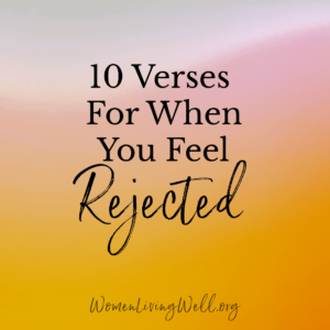 10 Verses For When You Feel Rejected Women Living Well