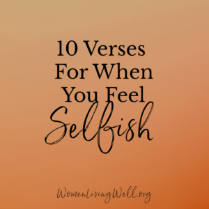 10 Verses For When You Feel Selfish Women Living Well