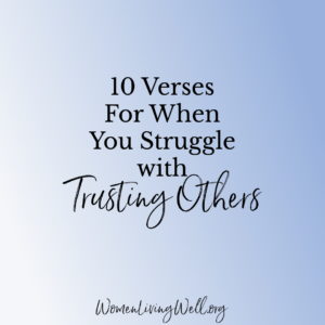 10 Verses For When You Struggle With Trusting Others Women Living Well