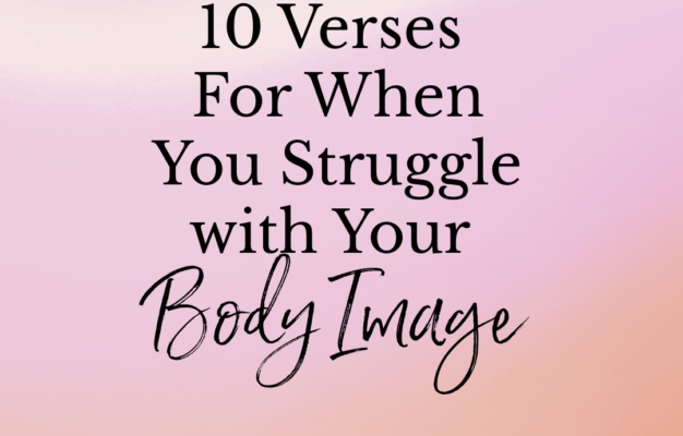 10 Verses For When You Struggle With Your Body Image Women Living Well