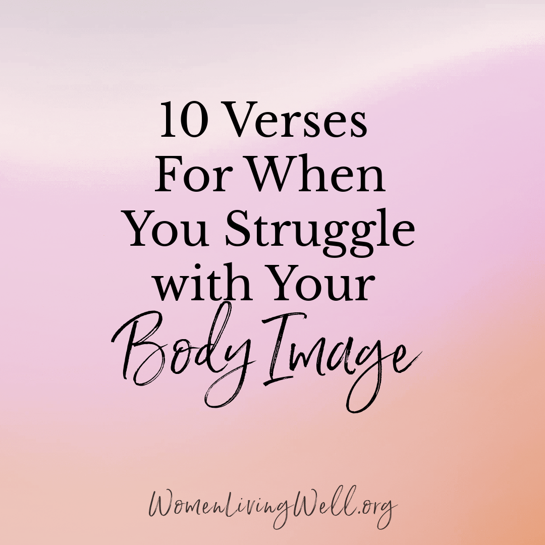 10 Verses For When You Struggle With Your Body Image Women Living Well
