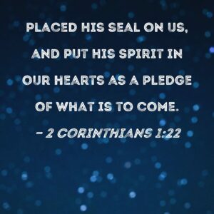 2 Corinthians 1 22 Placed His Seal On Us And Put His Spirit In Our Hearts As A Pledge Of What Is To Come