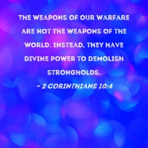 2 Corinthians 10 4 The Weapons Of Our Warfare Are Not The Weapons Of The World Instead They Have Divine Power To Demolish Strongholds