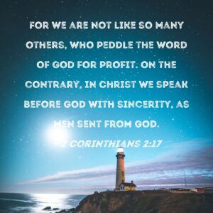 2 Corinthians 2 17 For We Are Not Like So Many Others Who Peddle The Word Of God For Profit On The Contrary In Christ We Speak Before God With Sincerity As Men
