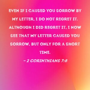 2 Corinthians 7 8 Even If I Caused You Sorrow By My Letter I Do Not Regret It Although I Did Regret It I Now See That My Letter Caused You Sorrow But