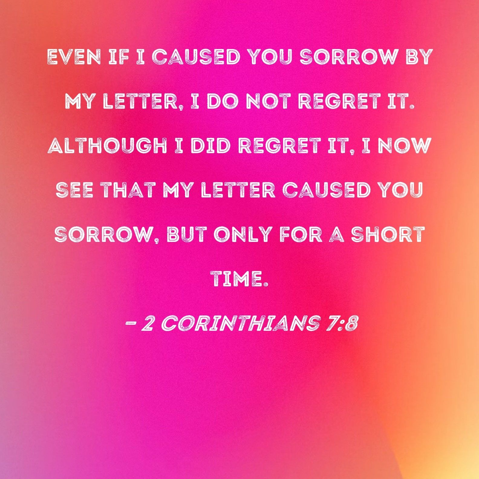 2 Corinthians 7 8 Even If I Caused You Sorrow By My Letter I Do Not Regret It Although I Did Regret It I Now See That My Letter Caused You Sorrow But