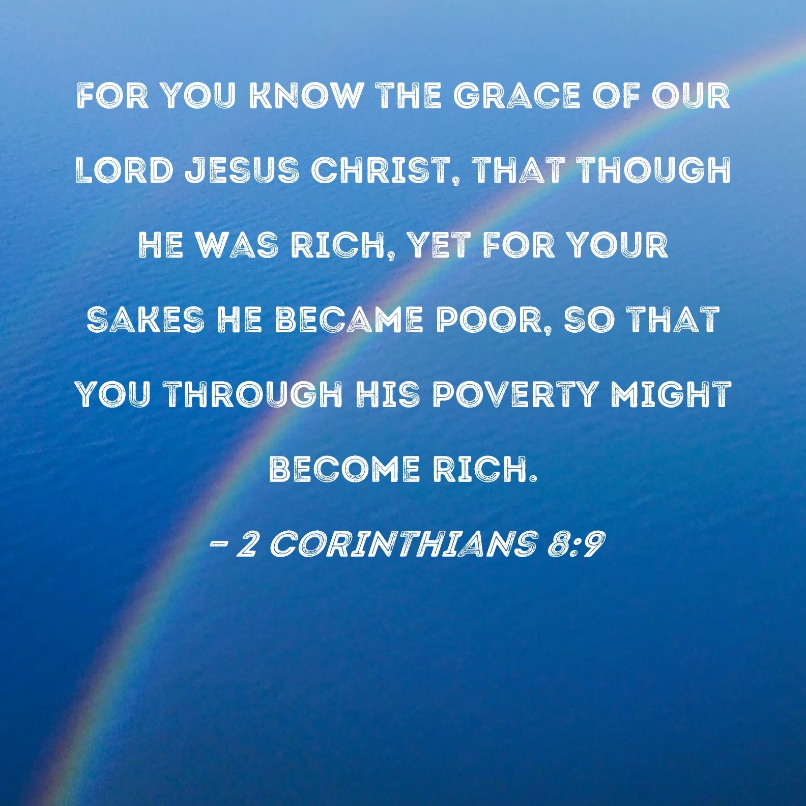 2 Corinthians 8 9 For You Know The Grace Of Our Lord Jesus Christ That Though He Was Rich Yet For Your Sakes He Became Poor So That You Through His Poverty Might