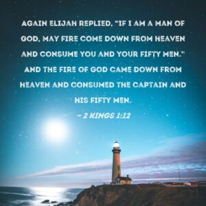 2 Kings 1 12 Again Elijah Replied If I Am A Man Of God May Fire Come Down From Heaven And Consume You And Your Fifty Men And The Fire Of God Came