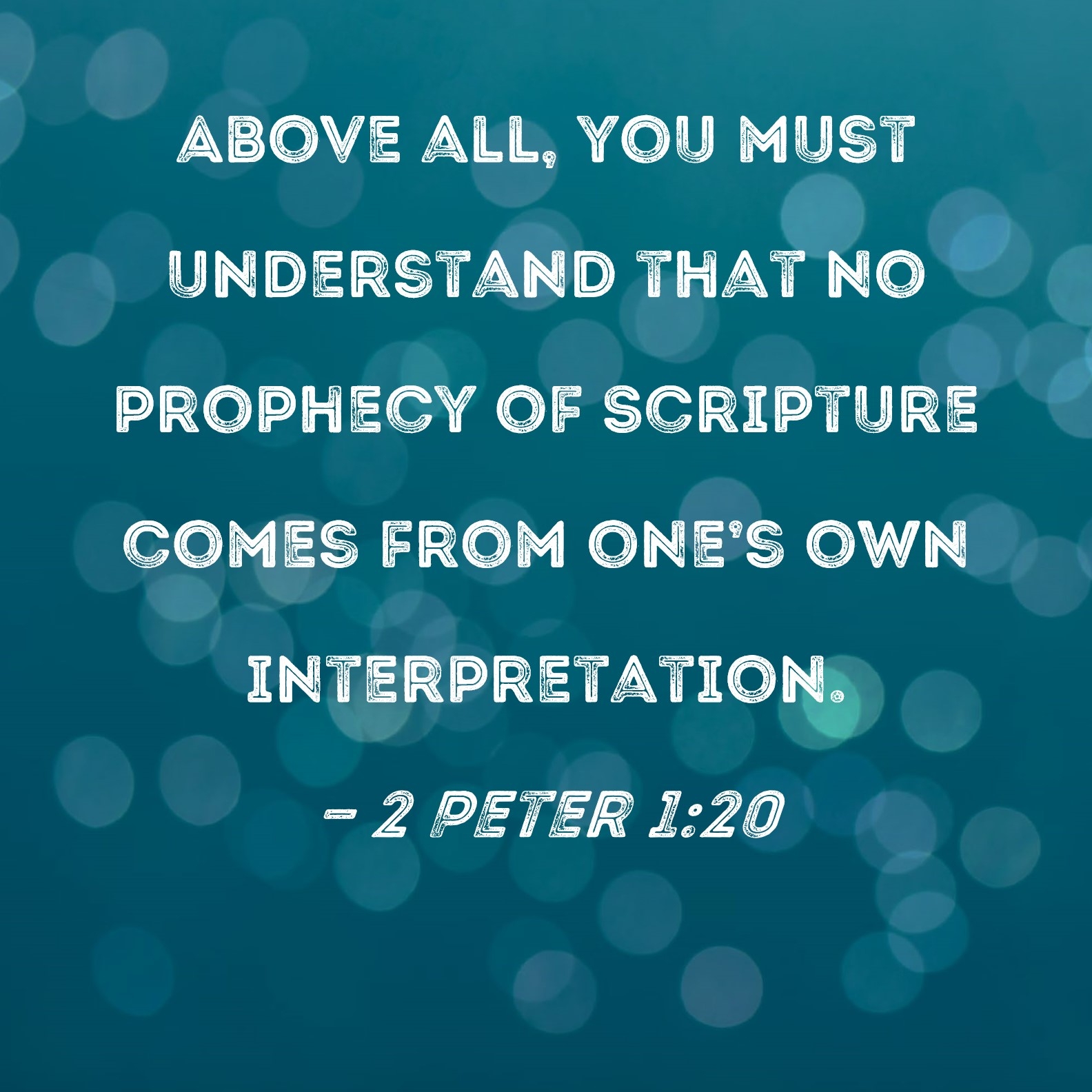 2 Peter 1 20 Above All You Must Understand That No Prophecy Of Scripture Comes From One s Own Interpretation 