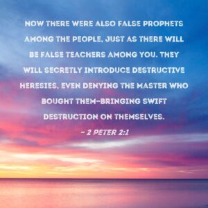 2 Peter 2 1 Now There Were Also False Prophets Among The People Just As There Will Be False Teachers Among You They Will Secretly Introduce Destructive Heresies Even Denying The Master Who