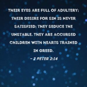 2 Peter 2 14 Their Eyes Are Full Of Adultery Their Desire For Sin Is Never Satisfied They Seduce The Unstable They Are Accursed Children With Hearts Trained In Greed