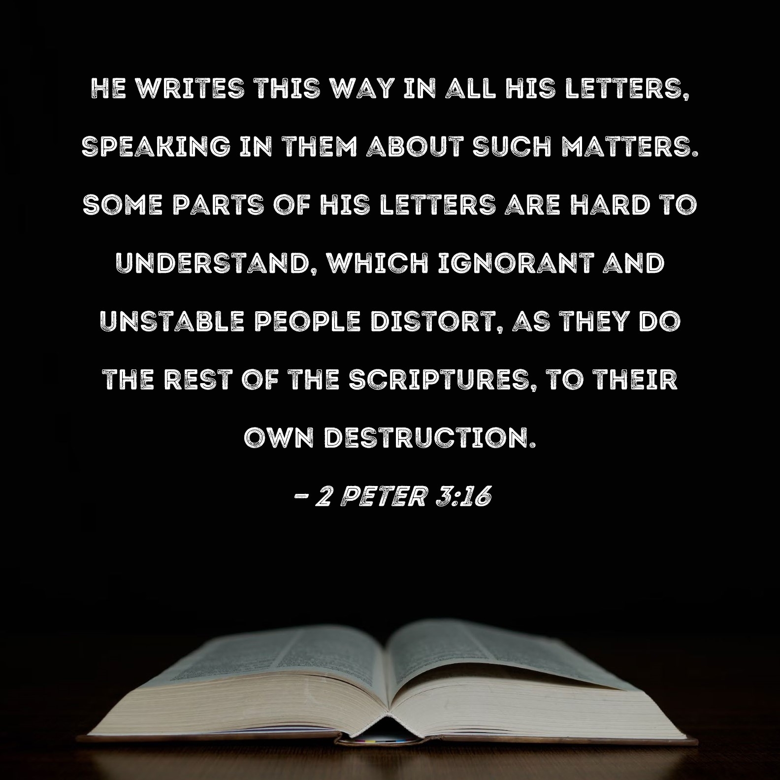 2 Peter 3 16 He Writes This Way In All His Letters Speaking In Them About Such Matters Some Parts Of His Letters Are Hard To Understand Which Ignorant And Unstable People Distort 