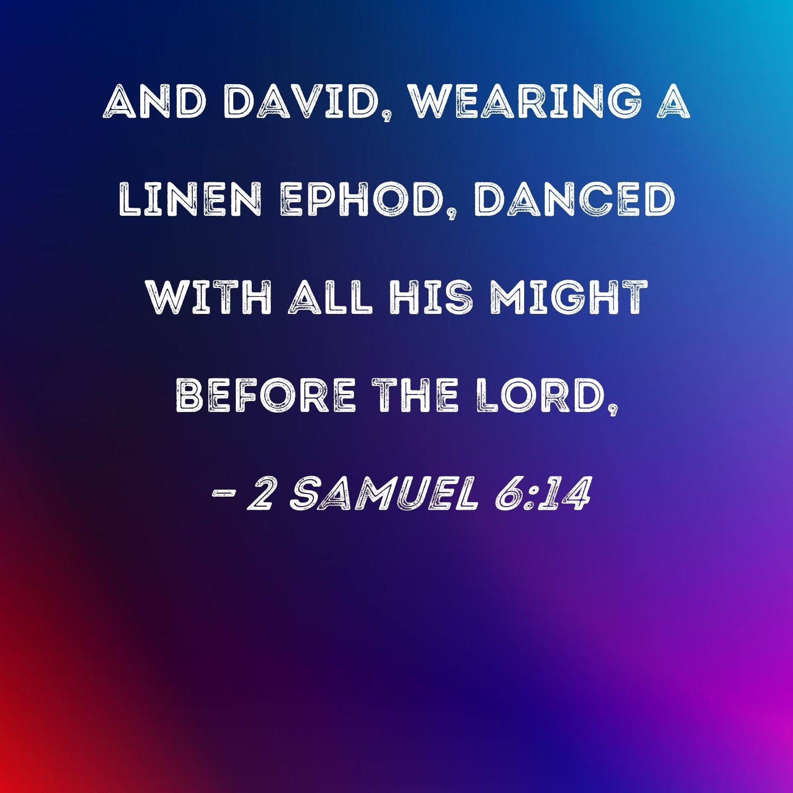 2 Samuel 6 14 And David Wearing A Linen Ephod Danced With All His Might Before The LORD 