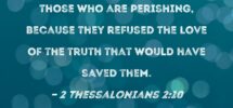 2 Thessalonians 2 10 And With Every Wicked Deception Directed Against Those Who Are Perishing Because They Refused The Love Of The Truth That Would Have Saved Them