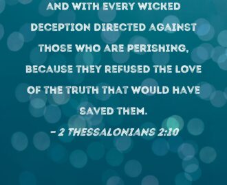 2 Thessalonians 2 10 And With Every Wicked Deception Directed Against Those Who Are Perishing Because They Refused The Love Of The Truth That Would Have Saved Them