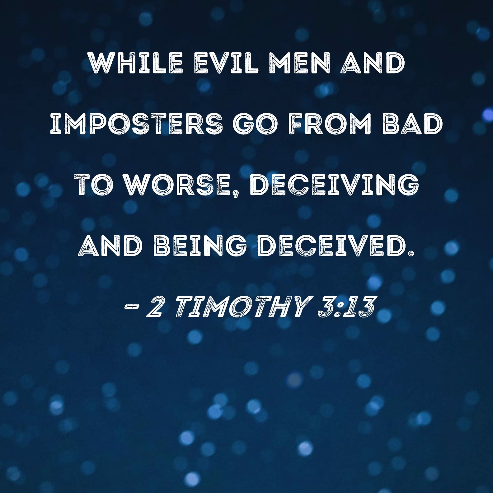 2 Timothy 3 13 While Evil Men And Imposters Go From Bad To Worse Deceiving And Being Deceived 