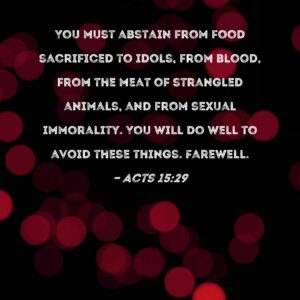 Acts 15 29 You Must Abstain From Food Sacrificed To Idols From Blood From The Meat Of Strangled Animals And From Sexual Immorality You Will Do Well To Avoid These Things Farewell