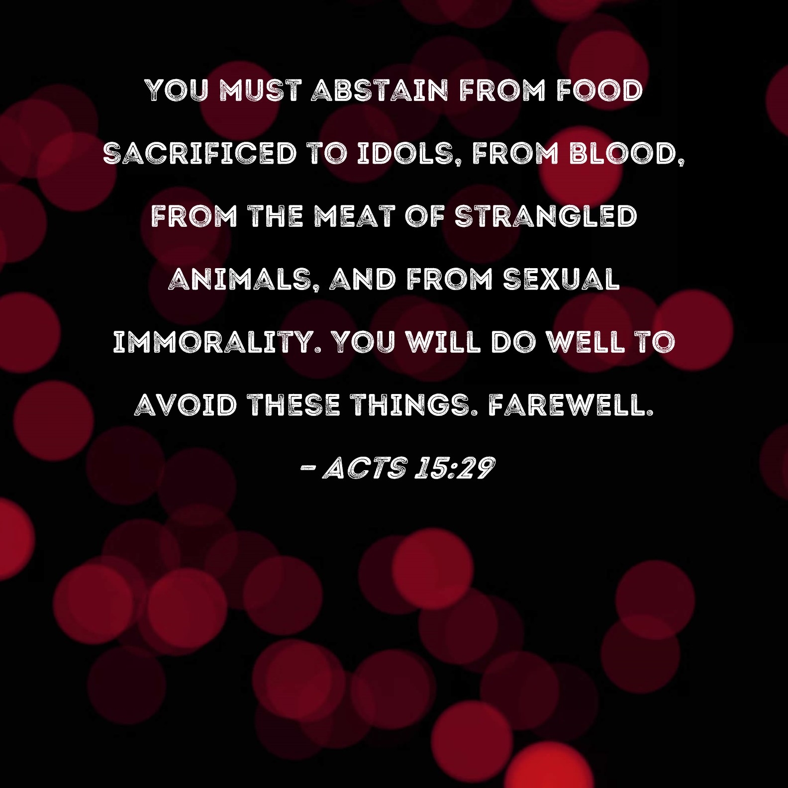 Acts 15 29 You Must Abstain From Food Sacrificed To Idols From Blood From The Meat Of Strangled Animals And From Sexual Immorality You Will Do Well To Avoid These Things Farewell 