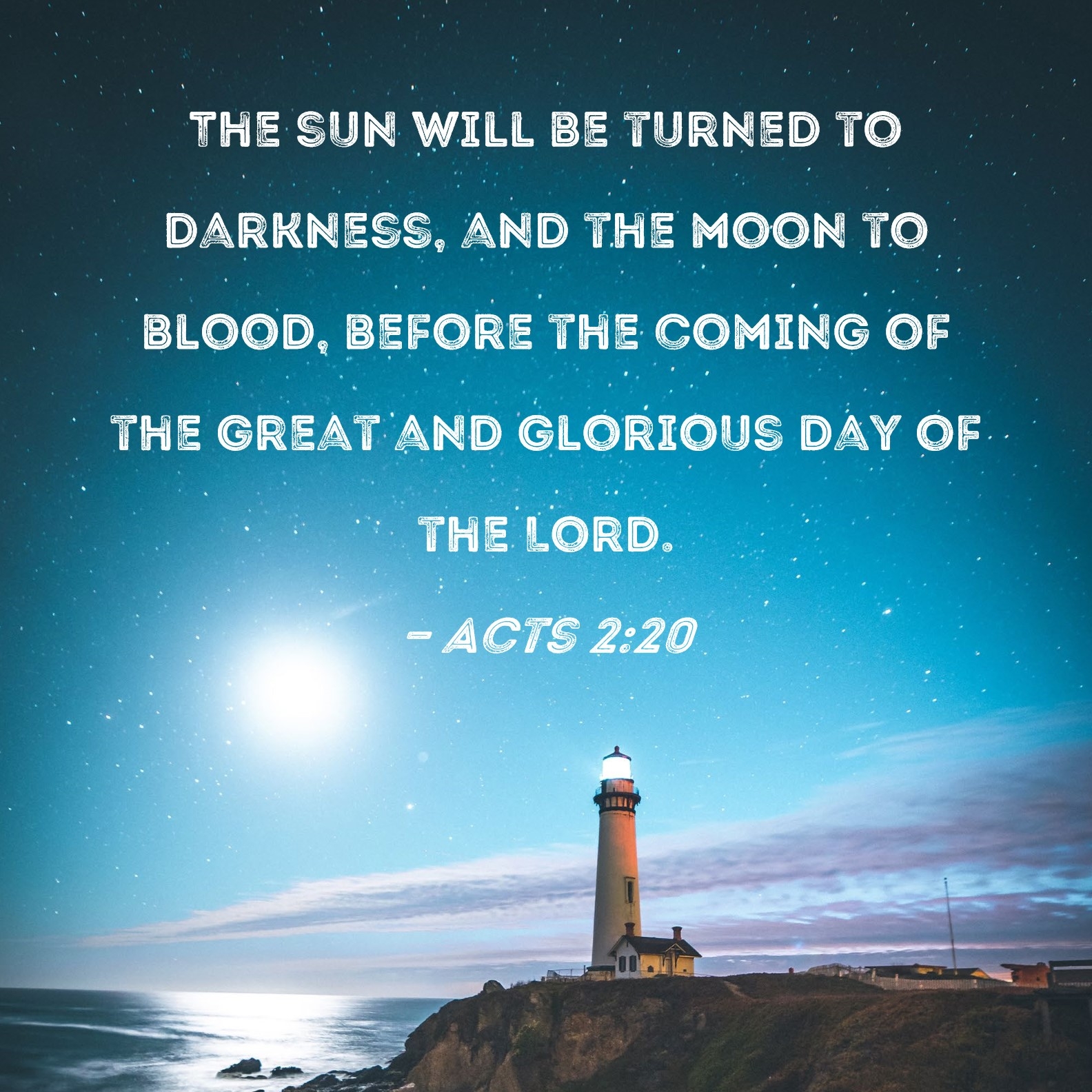 Acts 2 20 The Sun Will Be Turned To Darkness And The Moon To Blood Before The Coming Of The Great And Glorious Day Of The Lord 