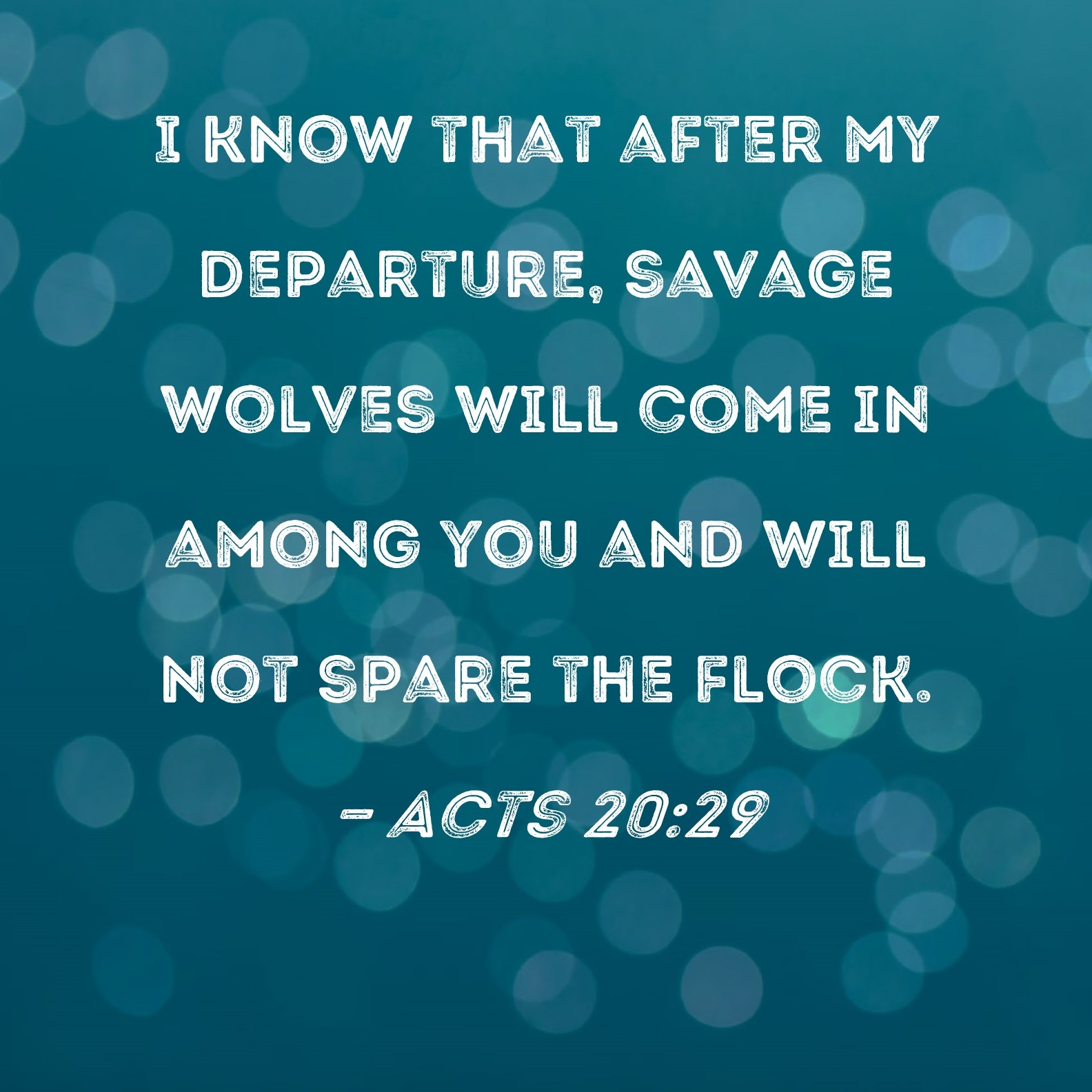 Acts 20 29 I Know That After My Departure Savage Wolves Will Come In Among You And Will Not Spare The Flock 