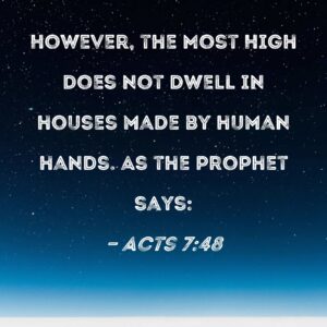 Acts 7 48 However The Most High Does Not Dwell In Houses Made By Human Hands As The Prophet Says