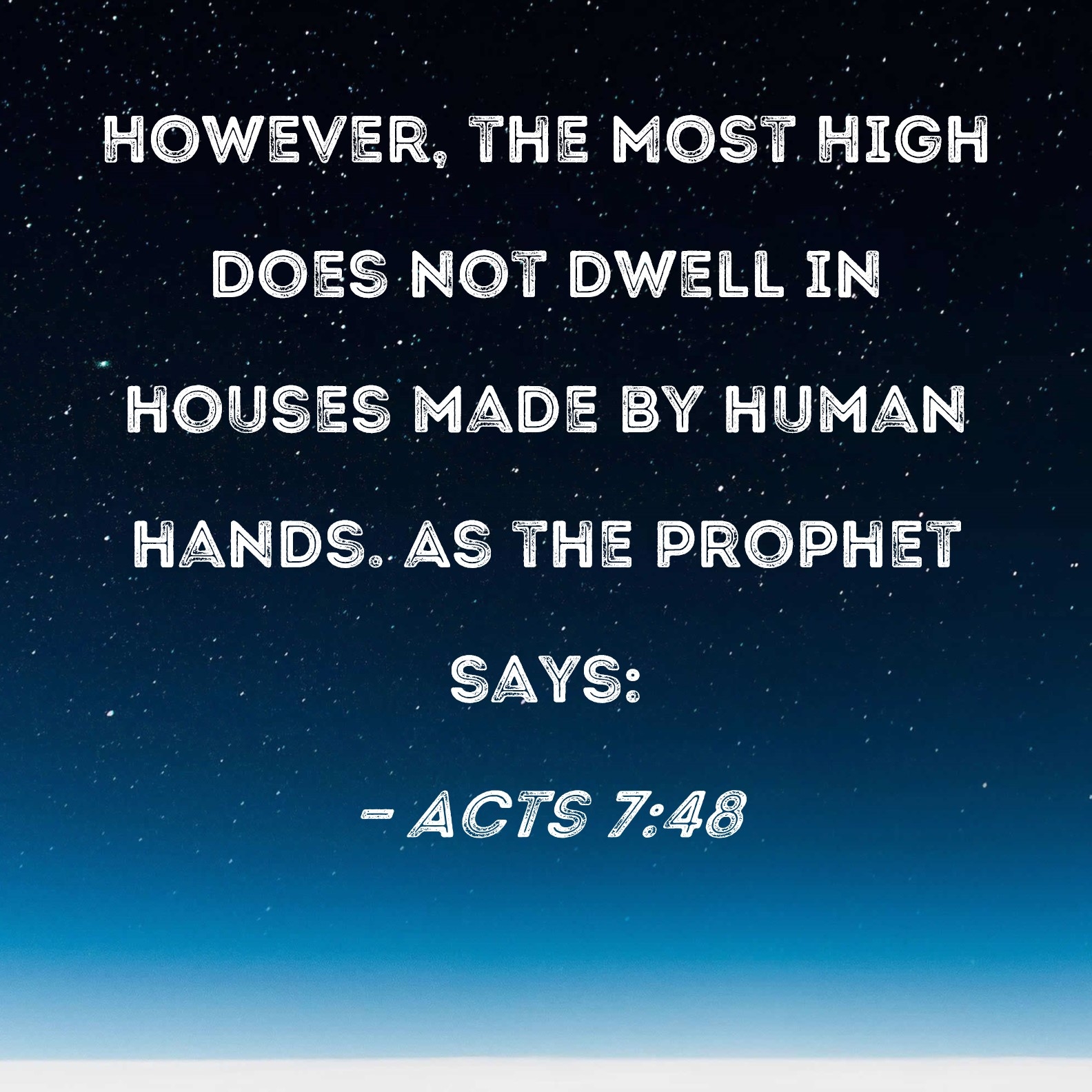 Acts 7 48 However The Most High Does Not Dwell In Houses Made By Human Hands As The Prophet Says 