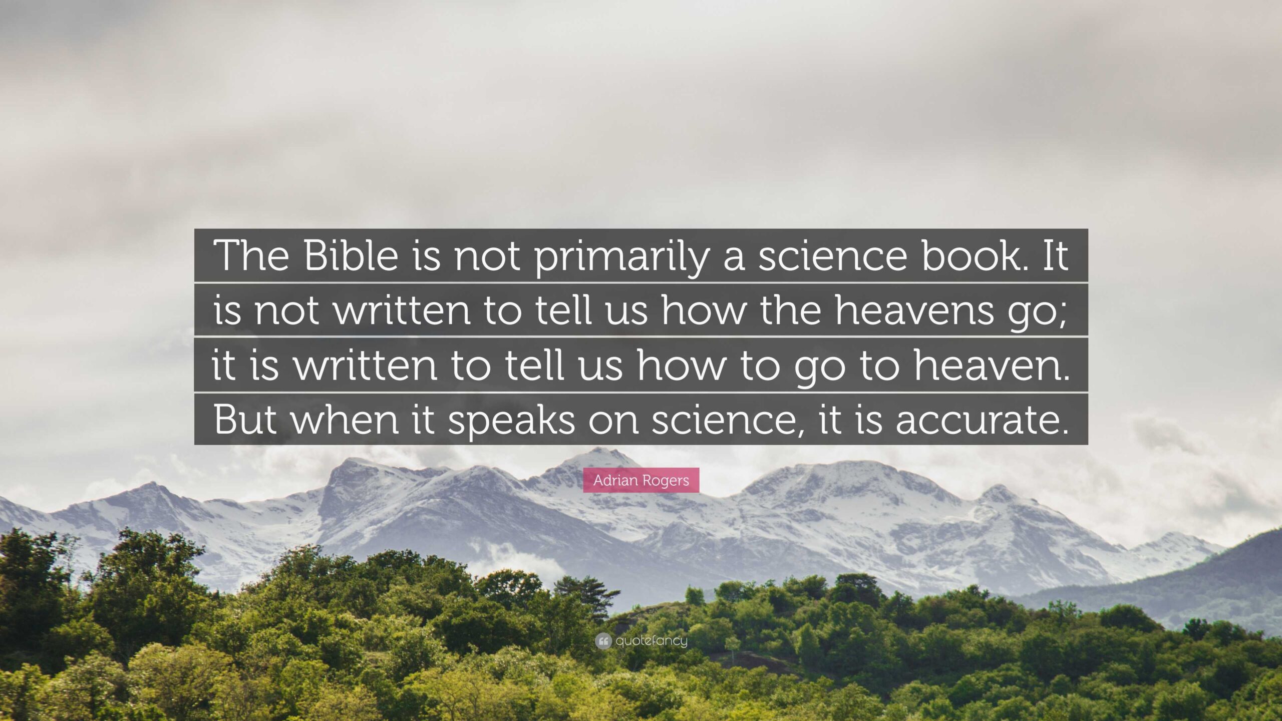 Adrian Rogers Quote The Bible Is Not Primarily A Science Book It Is Not Written To Tell Us How The Heavens Go It Is Written To Tell Us 