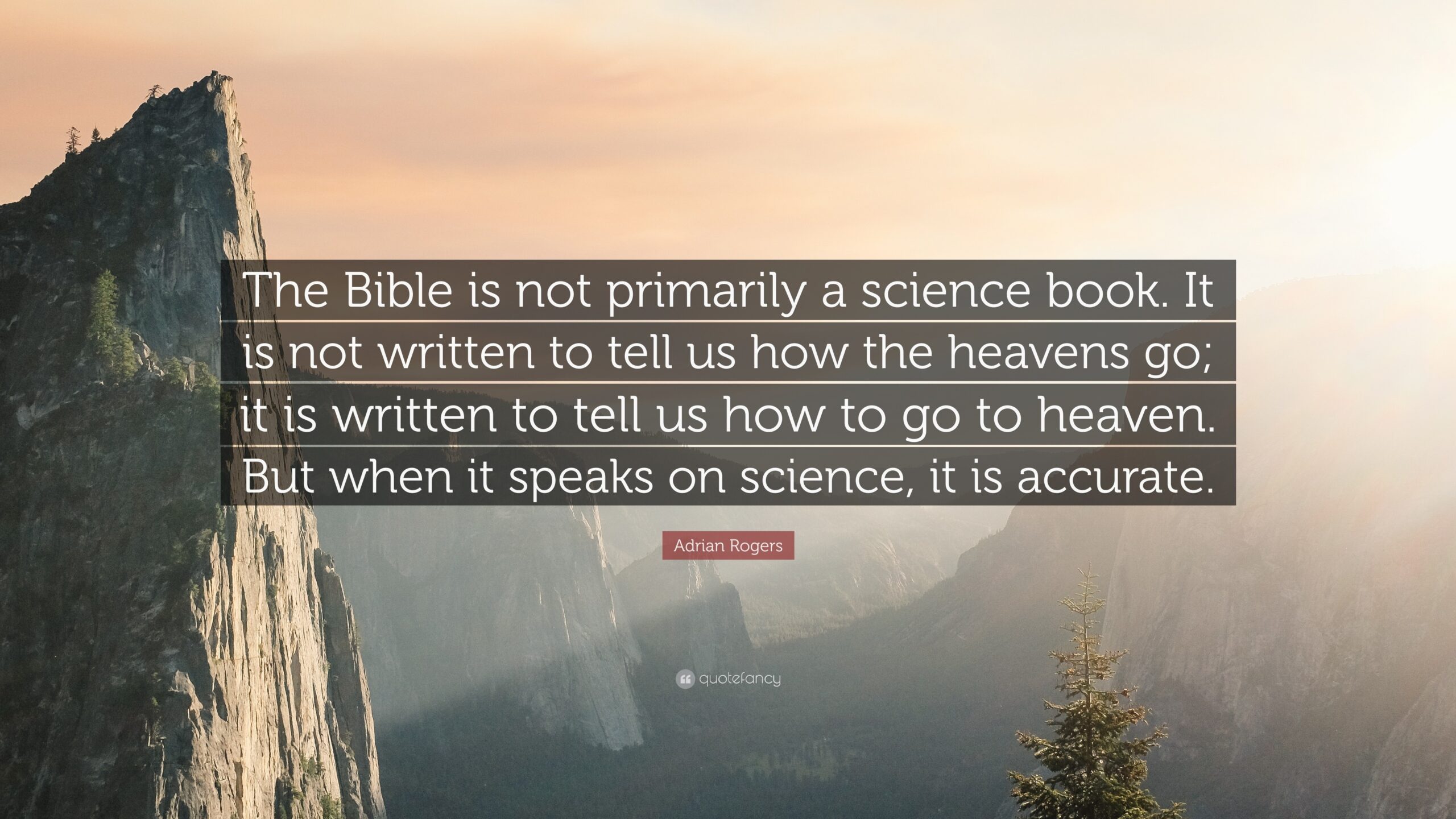Adrian Rogers Quote The Bible Is Not Primarily A Science Book It Is Not Written To Tell Us How The Heavens Go It Is Written To Tell Us 