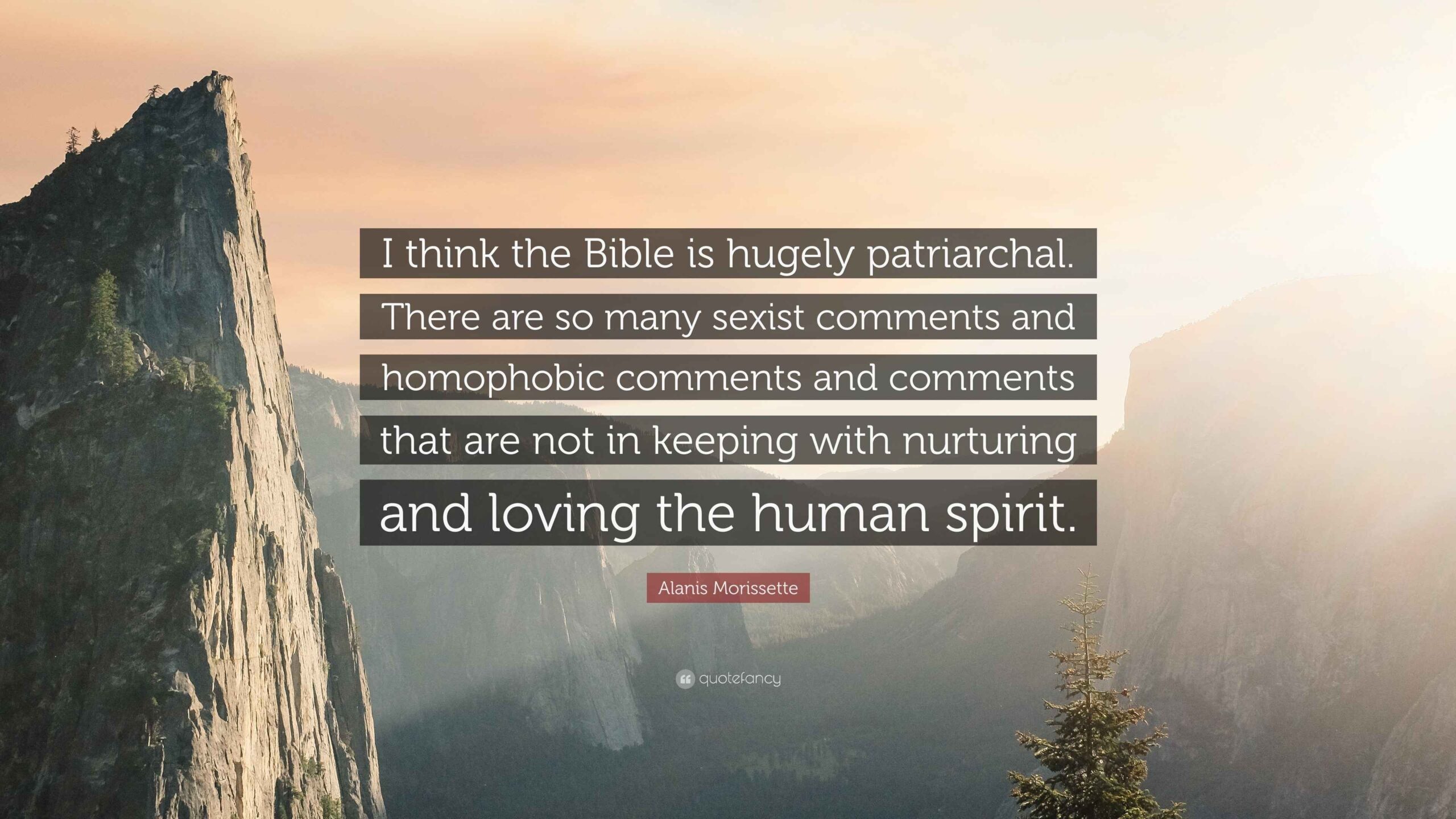 Alanis Morissette Quote I Think The Bible Is Hugely Patriarchal There Are So Many Sexist Comments And Homophobic Comments And Comments That 