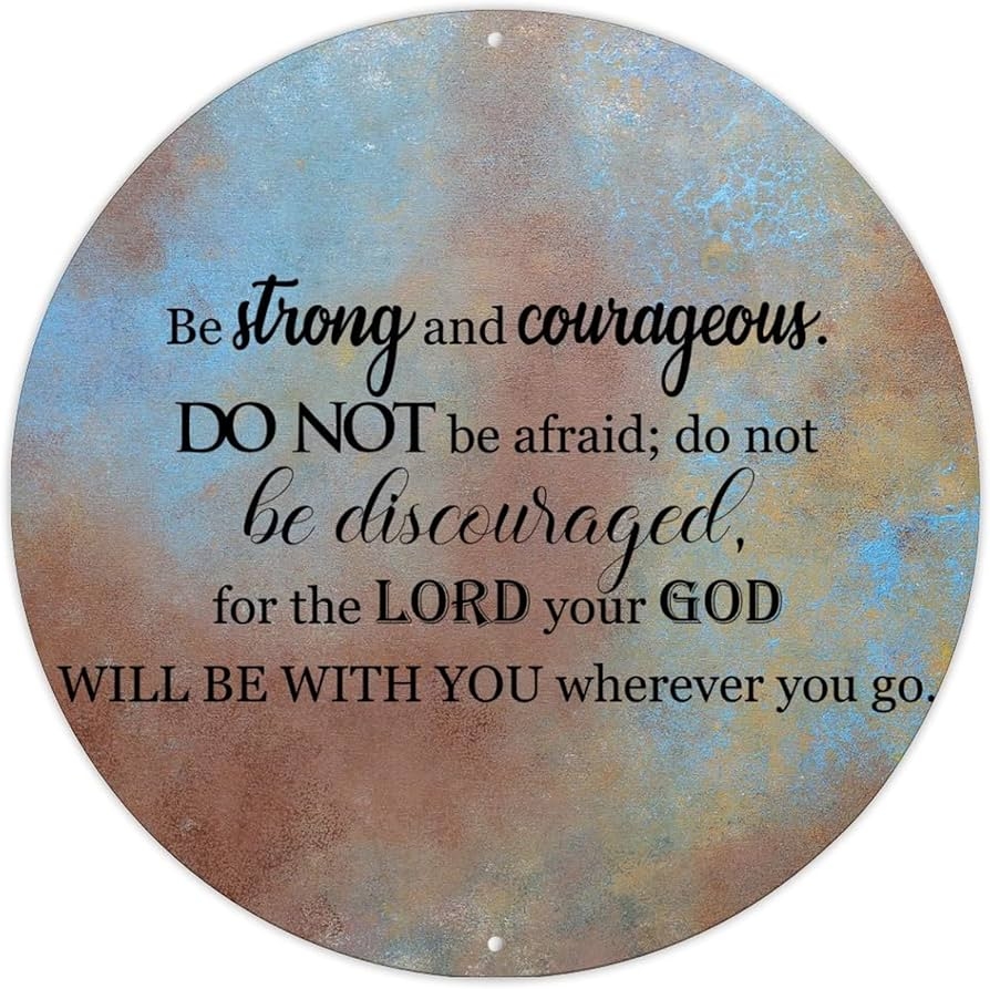 Amazon Bible Verse Motivational Quote Metal Sign Iron Painting Be Strong And Courageous Do Not Be Afraid Metal Tin Sign Bible Round Metal Wall Sign Welcome Sign For Front Porch Outdoor Bedroom 