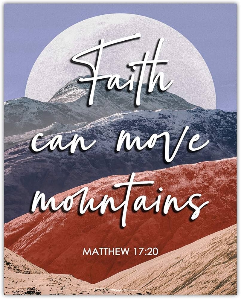 Amazon Faith Can Move Mountains Matthew 17 20 Inspirational Bible Verses Christian Scripture Positive Quotes Religious Bible Verse Wall Art Decor For Home Office Unframed Posters 11x14 Home Kitchen