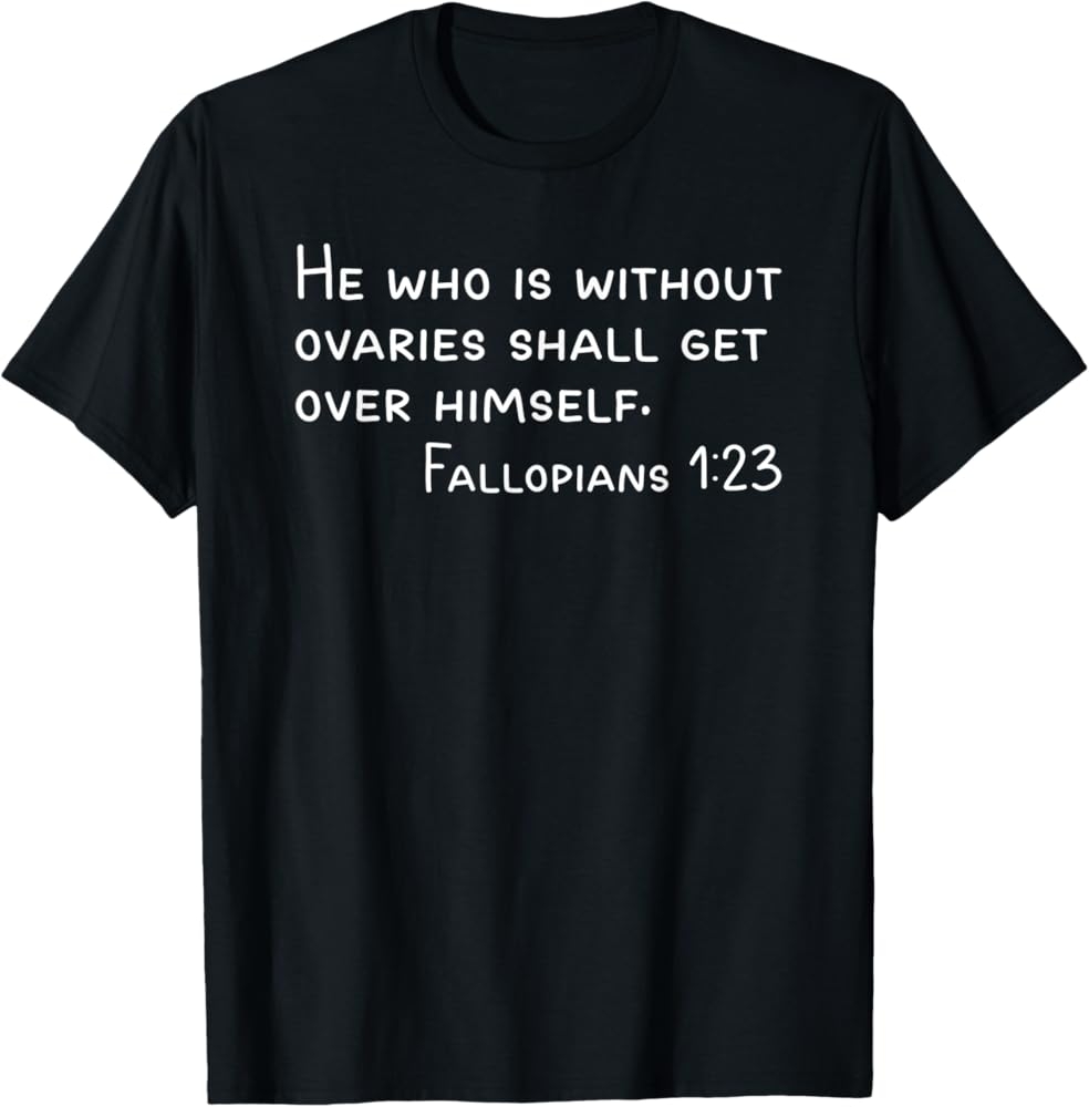 Amazon He Who Is Without Ovaries Funny Pro Choice Fake Bible Quote T Shirt Clothing Shoes Jewelry