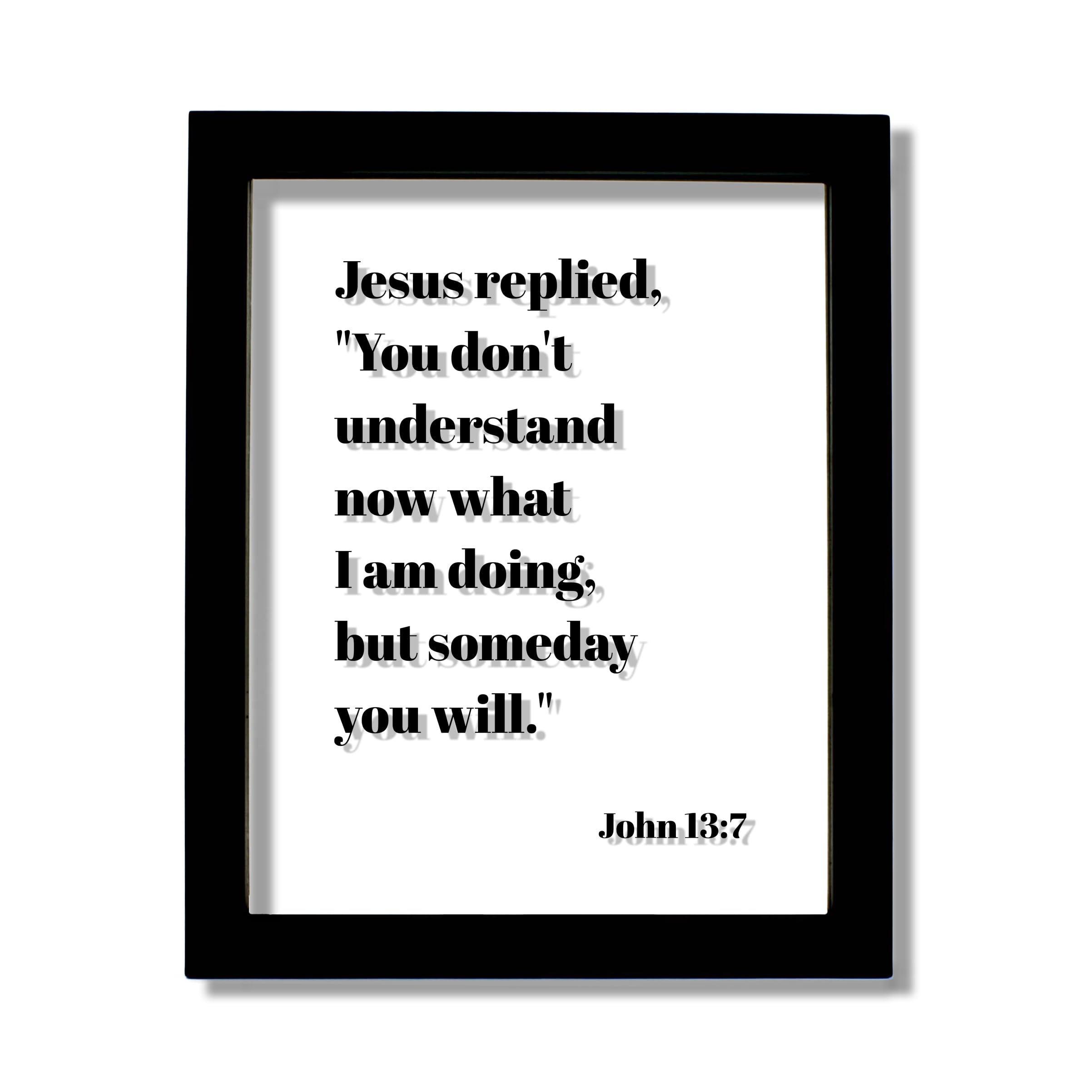 Amazon John 13 7 You Don t Understand Now What I Am Doing But Someday You Will Floating Quote Scripture Frame Bible Verse Christian Decor Home Kitchen