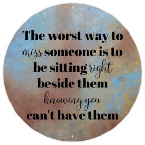 Amazon Round Metal Sign The Worst Way To Miss Someone Is To Be Sitting Metal Signs Bible Verse Christian Scripture Rustic Shabby Chic Signs For Living Room Kitchen Porch Funny Quotes