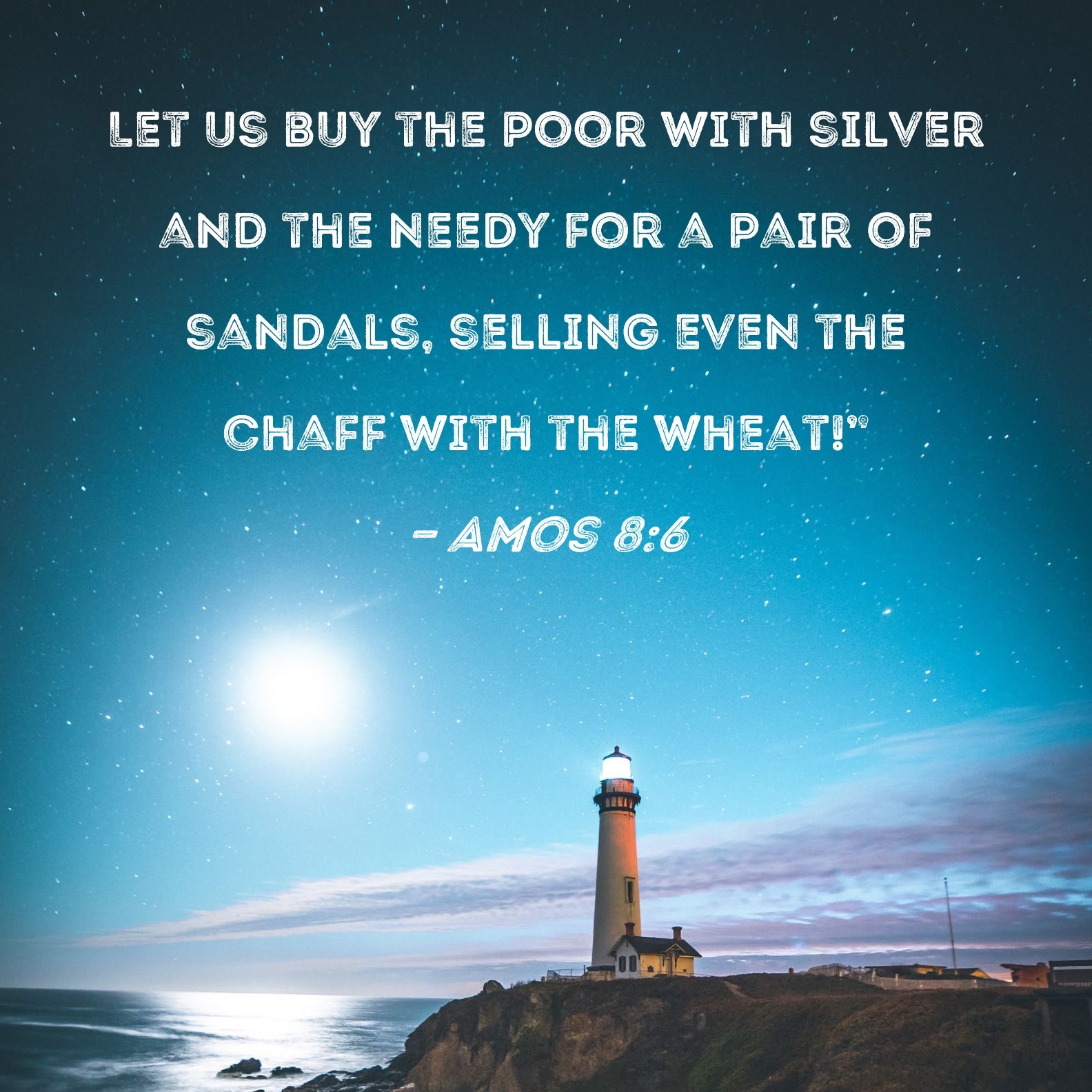 Amos 8 6 Let Us Buy The Poor With Silver And The Needy For A Pair Of Sandals Selling Even The Chaff With The Wheat 