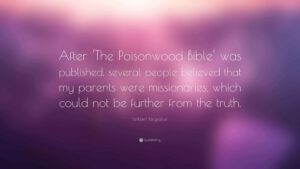 Barbara Kingsolver Quote After The Poisonwood Bible Was Published Several People Believed That My Parents Were Missionaries Which Could Not