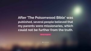 Barbara Kingsolver Quote After The Poisonwood Bible Was Published Several People Believed That My Parents Were Missionaries Which Could Not