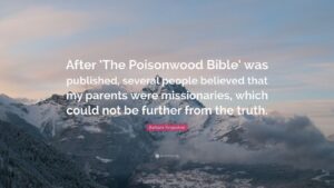 Barbara Kingsolver Quote After The Poisonwood Bible Was Published Several People Believed That My Parents Were Missionaries Which Could Not
