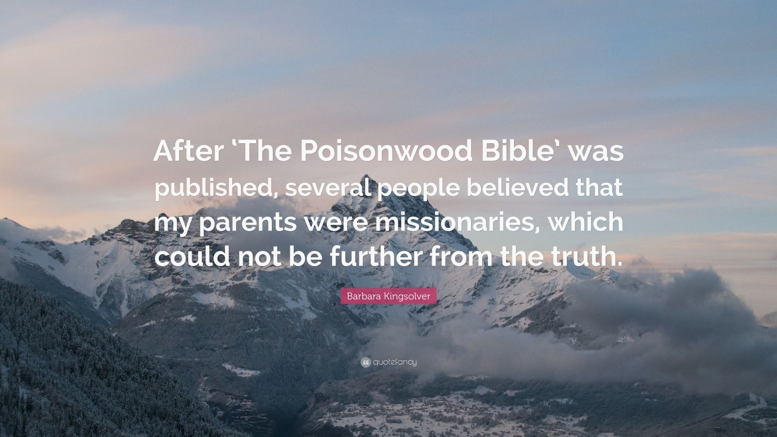 Barbara Kingsolver Quote After The Poisonwood Bible Was Published Several People Believed That My Parents Were Missionaries Which Could Not 