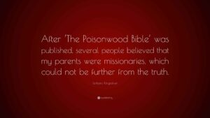 Barbara Kingsolver Quote After The Poisonwood Bible Was Published Several People Believed That My Parents Were Missionaries Which Could Not