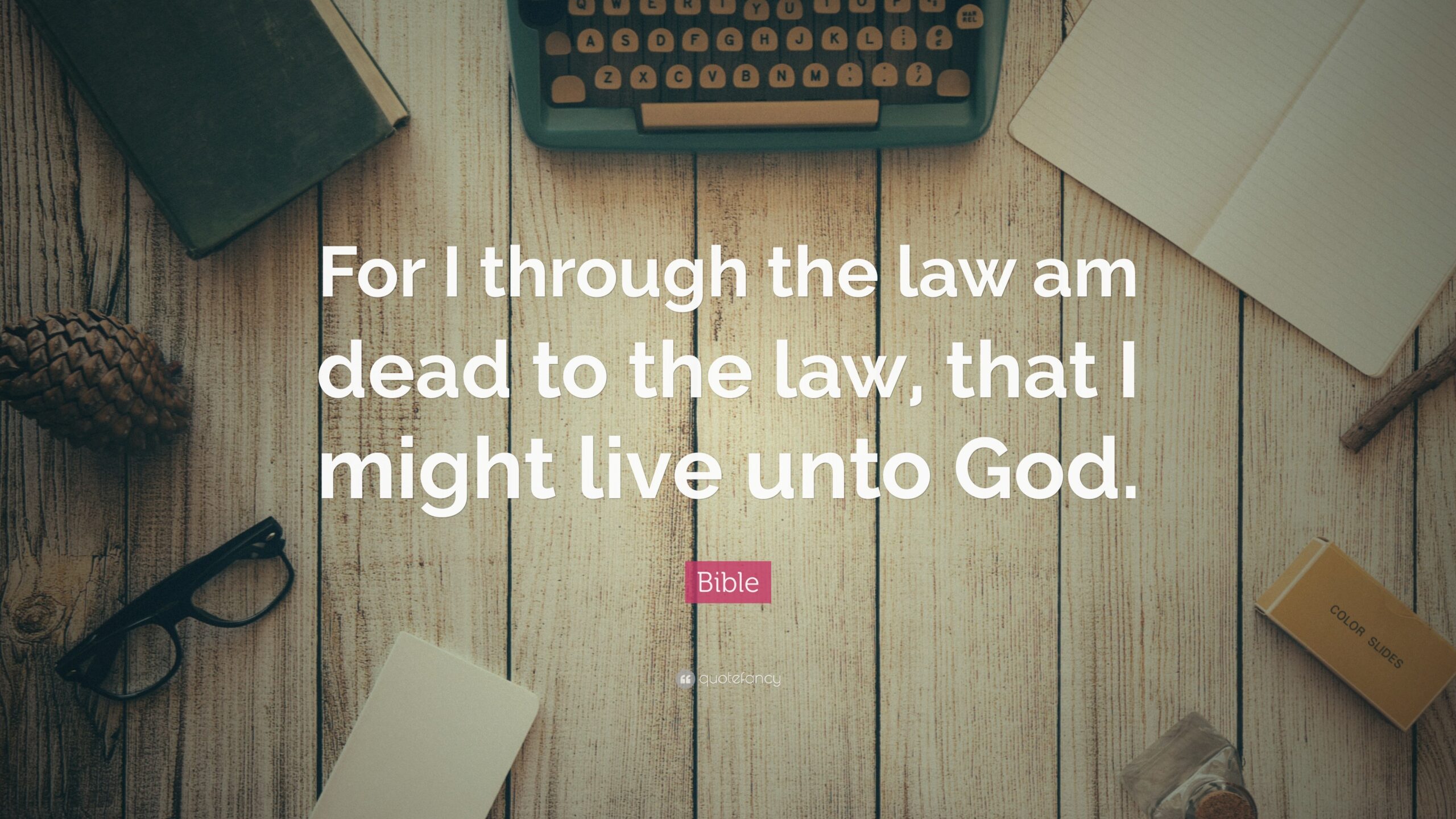 Bible Quote For I Through The Law Am Dead To The Law That I Might Live