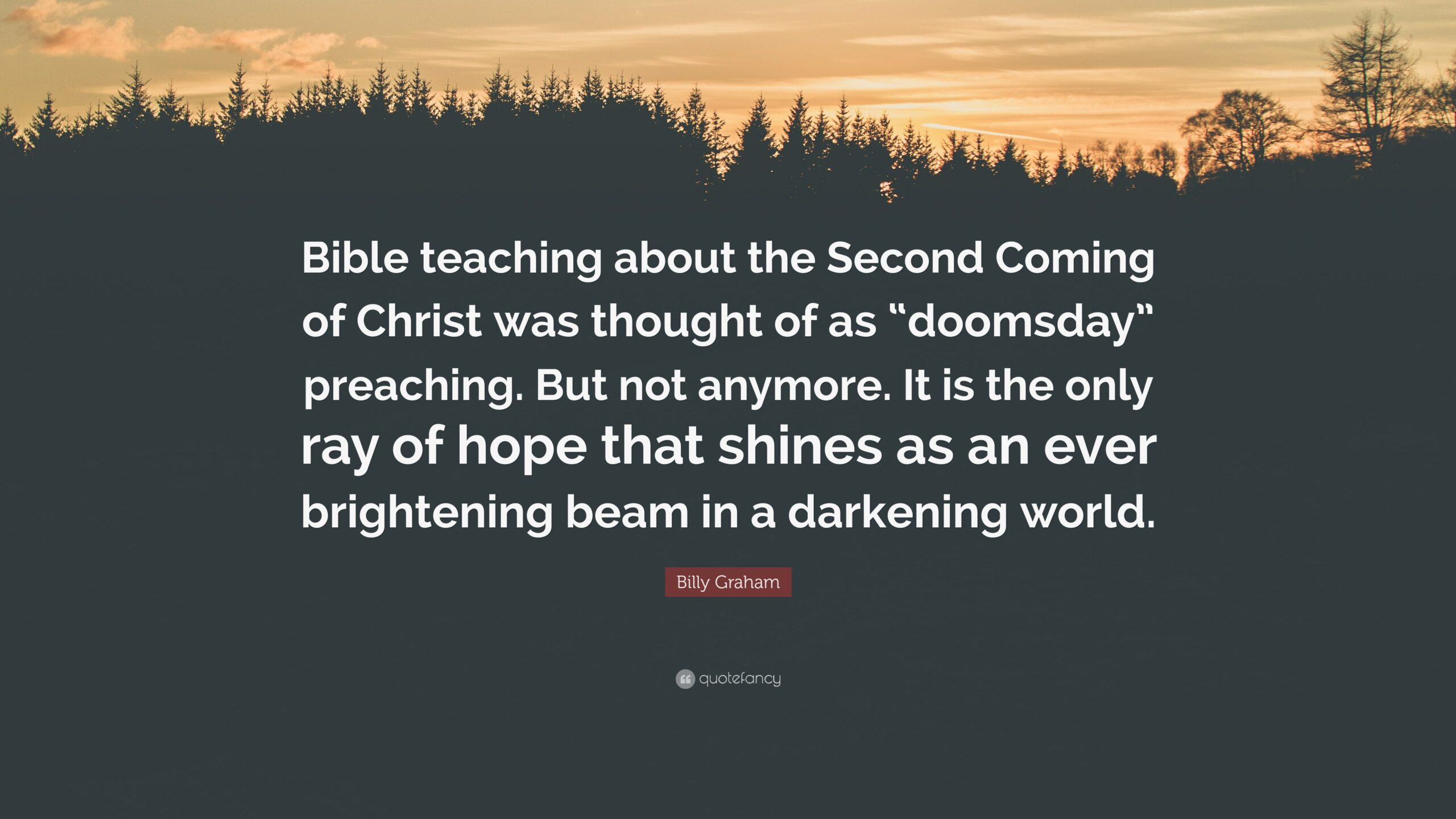 Billy Graham Quote Bible Teaching About The Second Coming Of Christ Was Thought Of As doomsday Preaching But Not Anymore It Is The 