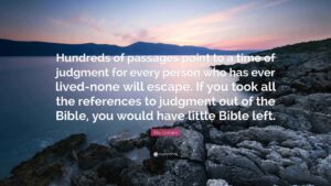 Billy Graham Quote Hundreds Of Passages Point To A Time Of Judgment For Every Person Who Has Ever Lived none Will Escape If You Took All
