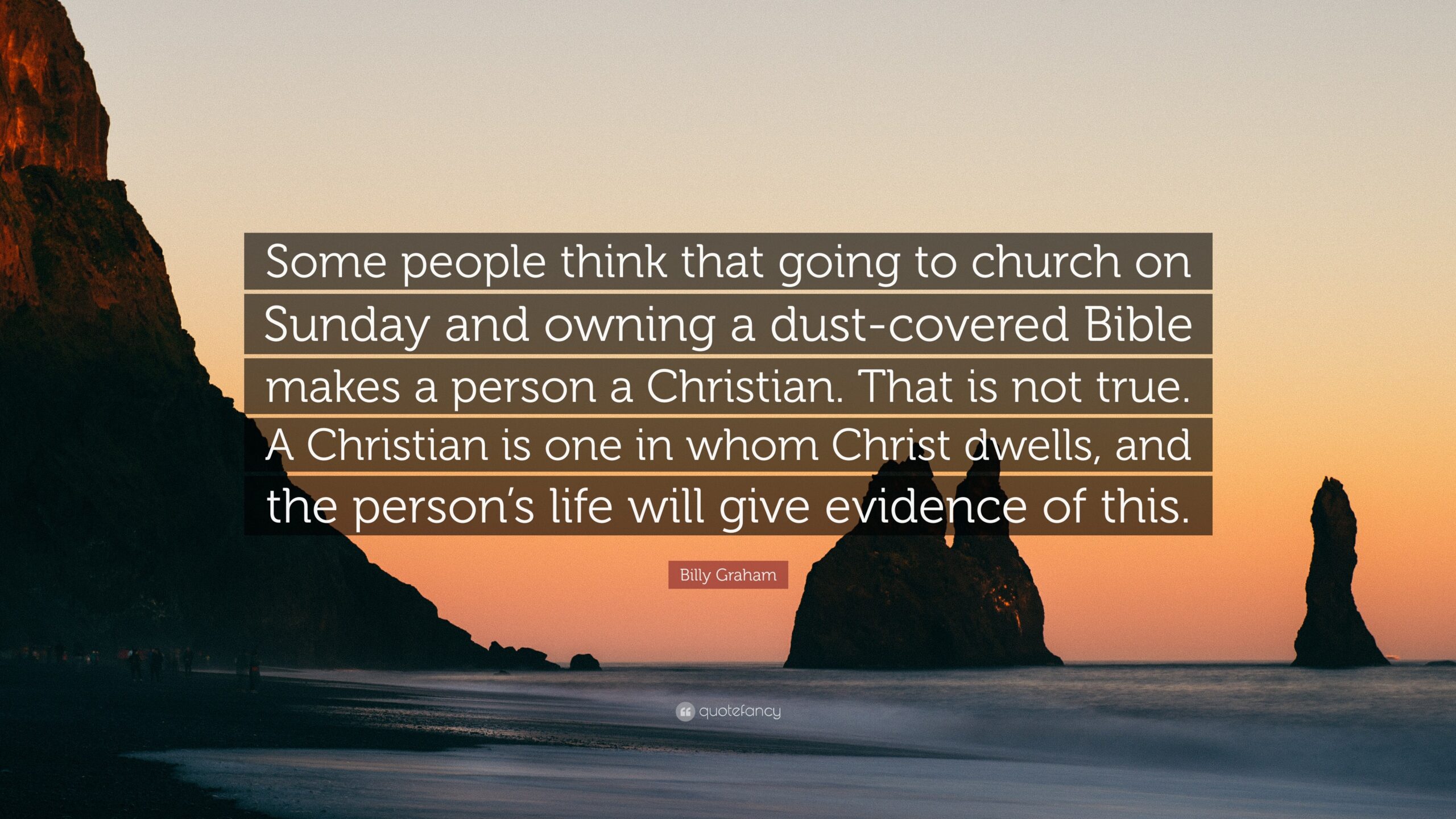 Billy Graham Quote Some People Think That Going To Church On Sunday And Owning A Dust covered Bible Makes A Person A Christian That Is 
