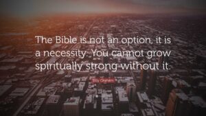 Billy Graham Quote The Bible Is Not An Option It Is A Necessity You Cannot Grow