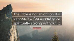 Billy Graham Quote The Bible Is Not An Option It Is A Necessity You Cannot Grow
